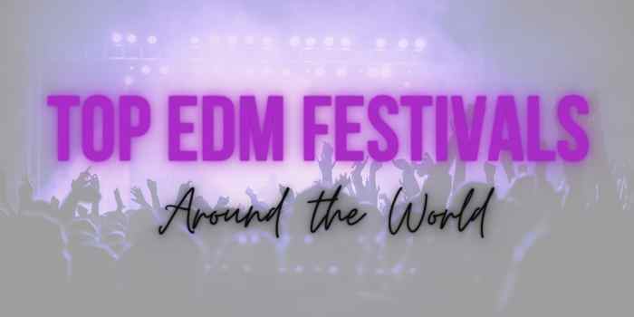 Top EDM Festivals Around the World